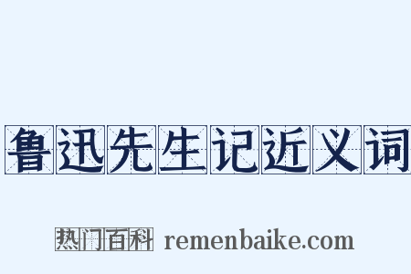 鲁迅先生记近义词是什么意思的图片